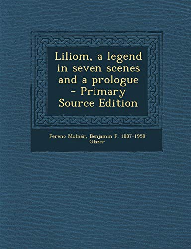 9781289658489: Liliom, a Legend in Seven Scenes and a Prologue