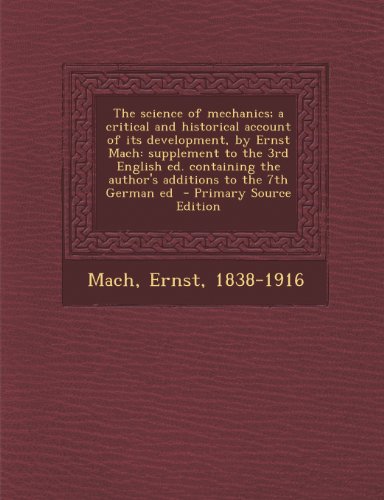 9781289661793: The science of mechanics; a critical and historical account of its development, by Ernst Mach: supplement to the 3rd English ed. containing the author's additions to the 7th German ed
