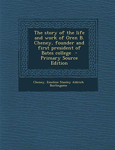 9781289664657: The Story of the Life and Work of Oren B. Cheney, Founder and First President of Bates College - Primary Source Edition