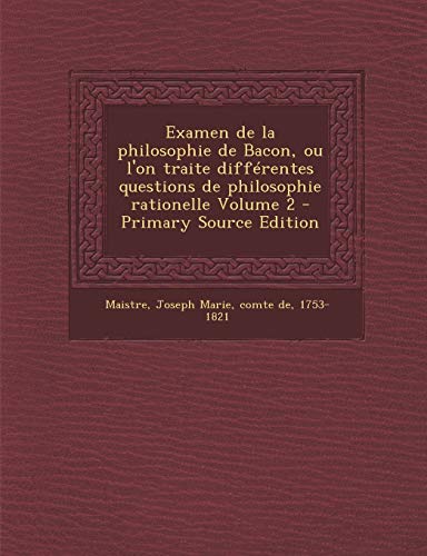 9781289673451: Examen de La Philosophie de Bacon, Ou L'On Traite Differentes Questions de Philosophie Rationelle Volume 2