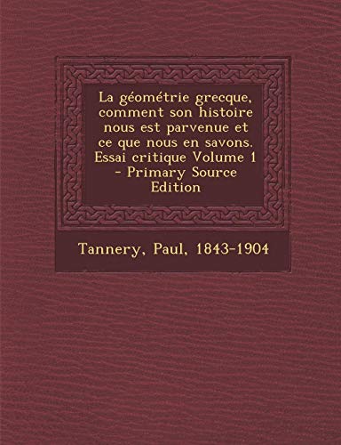 9781289674939: Geometrie Grecque, Comment Son Histoire Nous Est Parvenue Et Ce Que Nous En Savons. Essai Critique Volume 1 (French Edition)