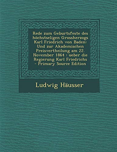9781289678579: Rede Zum Geburtsfeste Des Hochstseligen Grossherzogs Karl Friedrich Von Baden: Und Zur Akademischen Preisvertheilung Am 22. November 1864: Ueber Die R