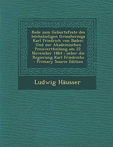 9781289678579: Rede Zum Geburtsfeste Des Hochstseligen Grossherzogs Karl Friedrich Von Baden: Und Zur Akademischen Preisvertheilung Am 22. November 1864: Ueber Die R (German Edition)