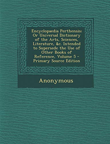 9781289685461: Encyclopaedia Perthensis; Or Universal Dictionary of the Arts, Sciences, Literature, &C. Intended to Supersede the Use of Other Books of Reference, Vo