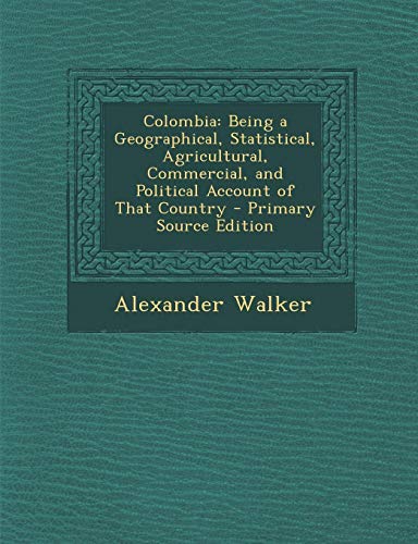 9781289686772: Colombia: Being a Geographical, Statistical, Agricultural, Commercial, and Political Account of That Country - Primary Source Ed