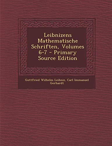 9781289687236: Leibnizens Mathematische Schriften, Volumes 6-7