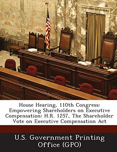 Beispielbild fr House Hearing, 110th Congress: Empowering Shareholders on Executive Compensation: H.R. 1257, the Shareholder Vote on Executive Compensation ACT zum Verkauf von Lucky's Textbooks