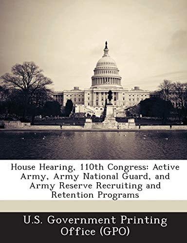 Beispielbild fr House Hearing, 110th Congress: Active Army, Army National Guard, and Army Reserve Recruiting and Retention Programs zum Verkauf von Lucky's Textbooks