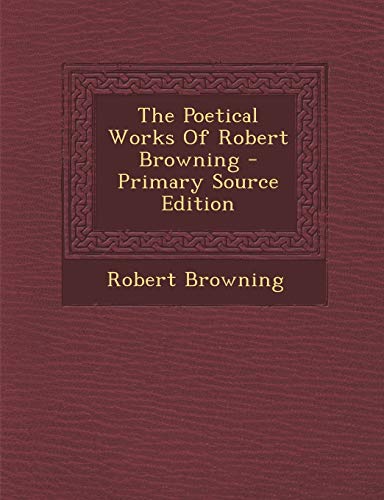 9781289705695: The Poetical Works Of Robert Browning