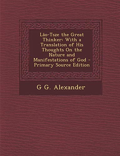 9781289709754: Lo-Tsze the Great Thinker: With a Translation of His Thoughts On the Nature and Manifestations of God
