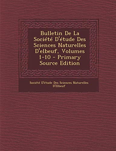 9781289724160: Bulletin de La Societe D'Etude Des Sciences Naturelles D'Elbeuf, Volumes 1-10