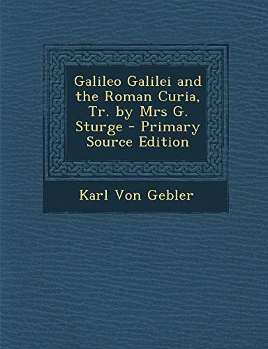 9781289731212: Galileo Galilei and the Roman Curia, Tr. by Mrs G. Sturge