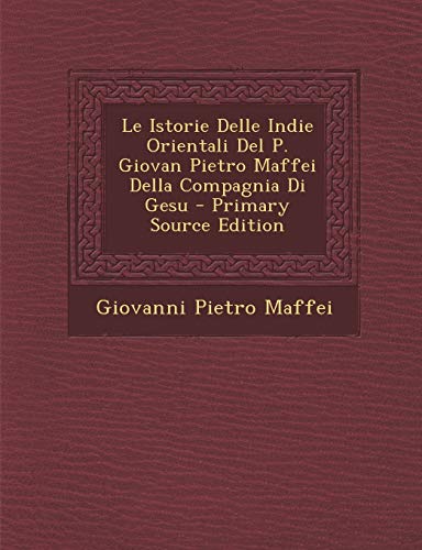 9781289731267: Le Istorie Delle Indie Orientali Del P. Giovan Pietro Maffei Della Compagnia Di Gesu