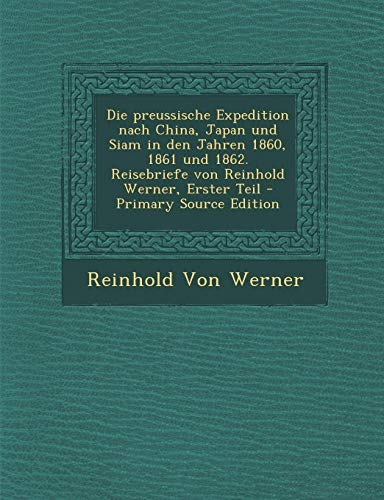 9781289737634: Die preussische Expedition nach China, Japan und Siam in den Jahren 1860, 1861 und 1862. Reisebriefe von Reinhold Werner, Erster Teil