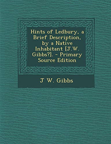 9781289737733: Hints of Ledbury, a Brief Description, by a Native Inhabitant [J.W. Gibbs?].