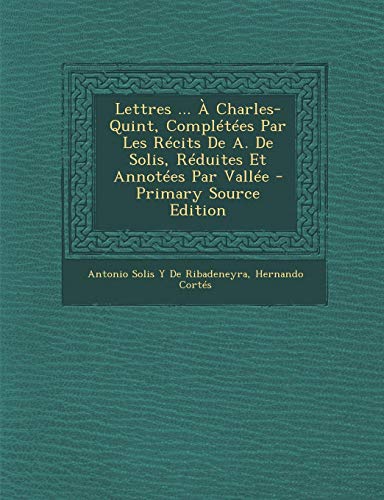 9781289751524: Lettres ...  Charles-Quint, Compltes Par Les Rcits De A. De Solis, Rduites Et Annotes Par Valle (French Edition)