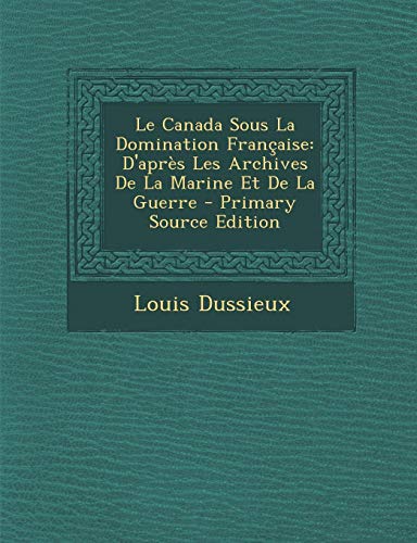 9781289756543: Le Canada Sous La Domination Francaise: D'Apres Les Archives de La Marine Et de La Guerre