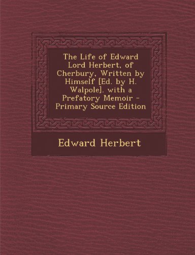9781289765842: The Life of Edward Lord Herbert, of Cherbury, Written by Himself [Ed. by H. Walpole]. with a Prefatory Memoir