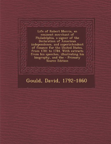 9781289789176: Life of Robert Morris, an eminent merchant of Philadelphia, a signer of the Declaration of American independence, and superintendent of finance for ... speeches, illustrating his biography, and the