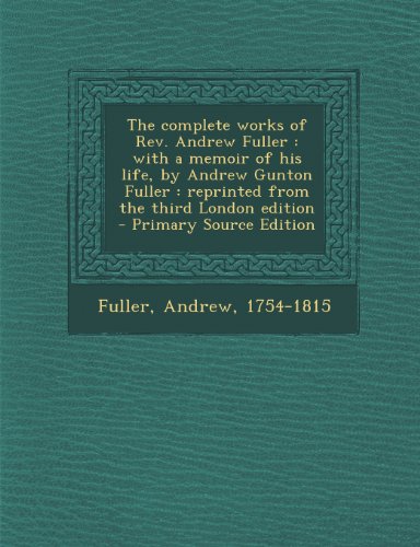9781289790752: The Complete Works of REV. Andrew Fuller: With a Memoir of His Life, by Andrew Gunton Fuller: Reprinted from the Third London Edition - Primary Source