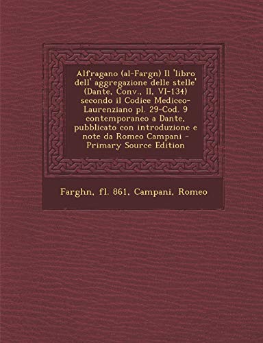 9781289791537: Alfragano (al-Fargn) Il 'libro dell' aggregazione delle stelle' (Dante, Conv., II, VI-134) secondo il Codice Mediceo-Laurenziano pl. 29-Cod. 9 ... e note da Romeo Campani (Italian Edition)