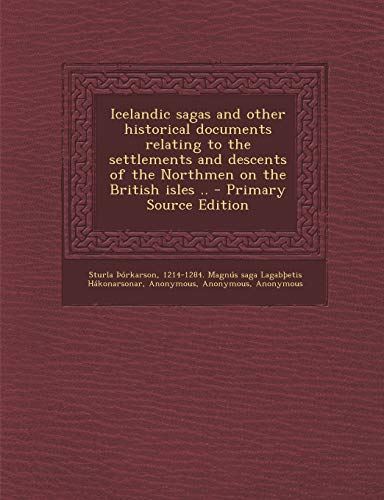 9781289792374: Icelandic sagas and other historical documents relating to the settlements and descents of the Northmen on the British isles .. - Primary Source Edition