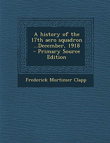 9781289812041: History of the 17th Aero Squadron ...December, 1918