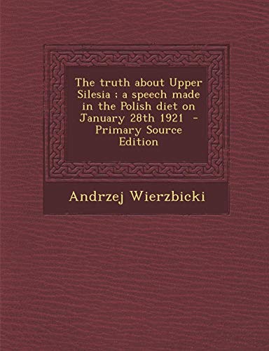 9781289812102: Truth about Upper Silesia; A Speech Made in the Polish Diet on January 28th 1921