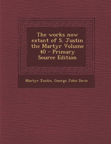 9781289836429: The works now extant of S. Justin the Martyr Volume 40