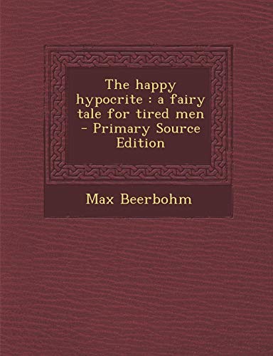 9781289839987: The Happy Hypocrite: A Fairy Tale for Tired Men