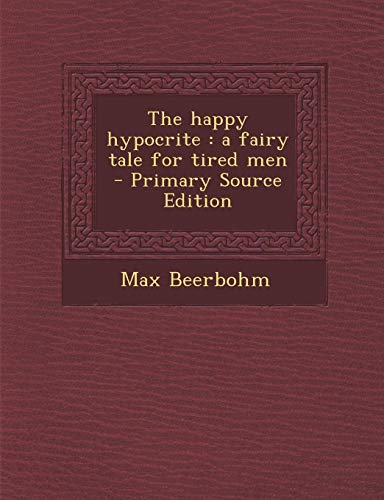 9781289839987: The happy hypocrite: a fairy tale for tired men