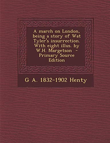 9781289846725: A march on London, being a story of Wat Tyler's insurrection. With eight illus. by W.H. Margetson