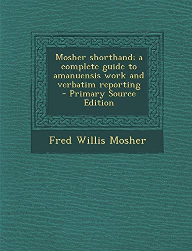 9781289846831: Mosher shorthand; a complete guide to amanuensis work and verbatim reporting