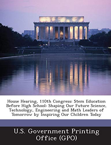 Imagen de archivo de House Hearing, 110th Congress: Stem Education Before High School: Shaping Our Future Science, Technology, Engineering and Math Leaders of Tomorrow by Inspiring Our Children Today a la venta por Lucky's Textbooks