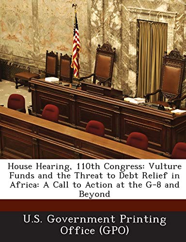 9781289864576: House Hearing, 110th Congress: Vulture Funds and the Threat to Debt Relief in Africa: A Call to Action at the G-8 and Beyond