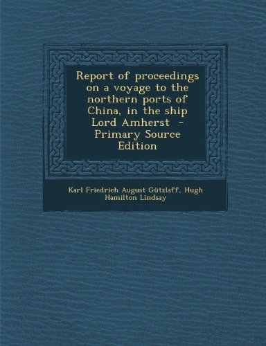 9781289867904: Report of Proceedings on a Voyage to the Northern Ports of China, in the Ship Lord Amherst - Primary Source Edition