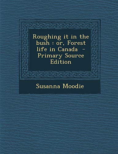 9781289870874: Roughing It in the Bush: Or, Forest Life in Canada
