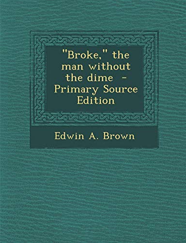 9781289874131: Broke, the Man Without the Dime - Primary Source Edition