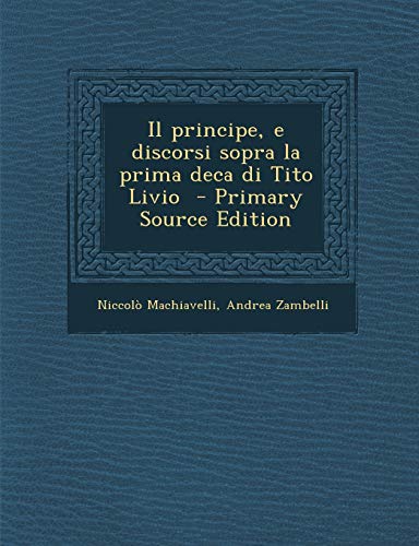 9781289884857: Il Principe, E Discorsi Sopra La Prima Deca Di Tito Livio (Italian Edition)