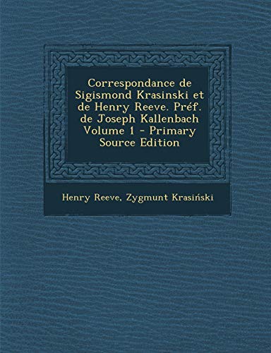 9781289885502: Correspondance de Sigismond Krasinski Et de Henry Reeve. Pref. de Joseph Kallenbach Volume 1