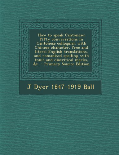 9781289885885: How to Speak Cantonese: Fifty Conversations in Cantonese Colloquial; With Chinese Character, Free and Literal English Translations, and Romani