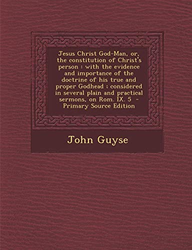 9781289885977: Jesus Christ God-Man, Or, the Constitution of Christ's Person: With the Evidence and Importance of the Doctrine of His True and Proper Godhead; Consid