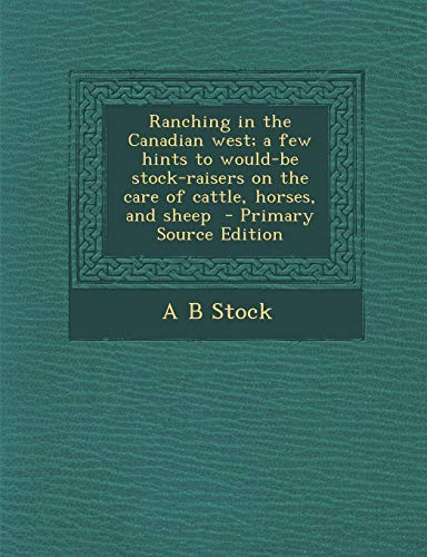 9781289891756: Ranching in the Canadian West; A Few Hints to Would-Be Stock-Raisers on the Care of Cattle, Horses, and Sheep
