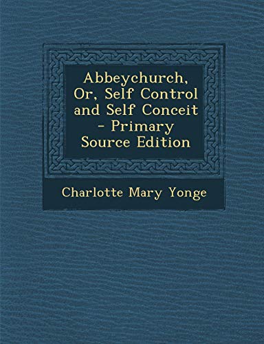 9781289899455: Abbeychurch, Or, Self Control and Self Conceit - Primary Source Edition