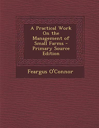 9781289901394: A Practical Work on the Management of Small Farms - Primary Source Edition