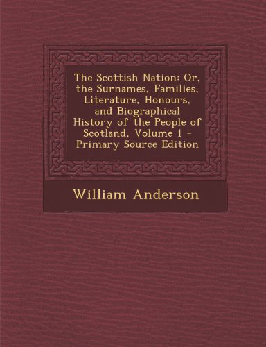 9781289913250: The Scottish Nation: Or, the Surnames, Families, Literature, Honours, and Biographical History of the People of Scotland, Volume 1 - Primar