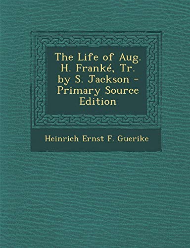 9781289916824: The Life of Aug. H. Franke, Tr. by S. Jackson - Primary Source Edition