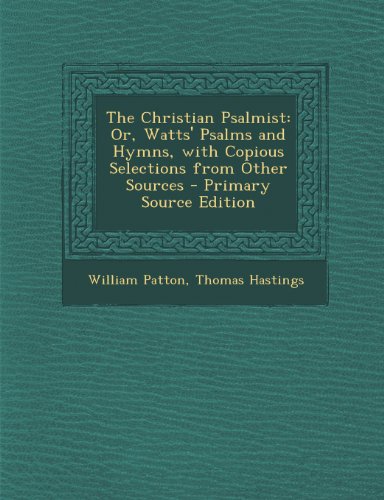 9781289923907: Christian Psalmist: Or, Watts' Psalms and Hymns, with Copious Selections from Other Sources