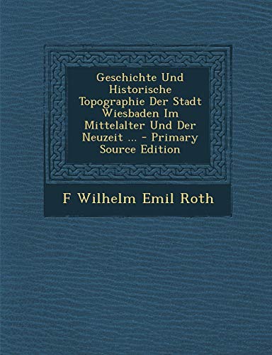 9781289934507: Geschichte Und Historische Topographie Der Stadt Wiesbaden Im Mittelalter Und Der Neuzeit ...