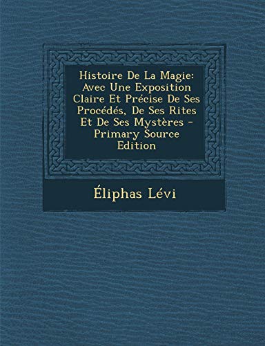 9781289937867: Histoire de La Magie: Avec Une Exposition Claire Et Precise de Ses Procedes, de Ses Rites Et de Ses Mysteres